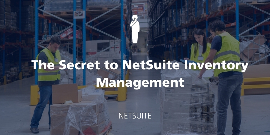 Netsuite Best Practices The Secret To Netsuite Inventory Management 6151